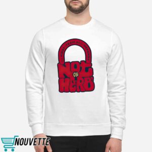 Not On Herb Shirt 2 Not On Herb Shirt