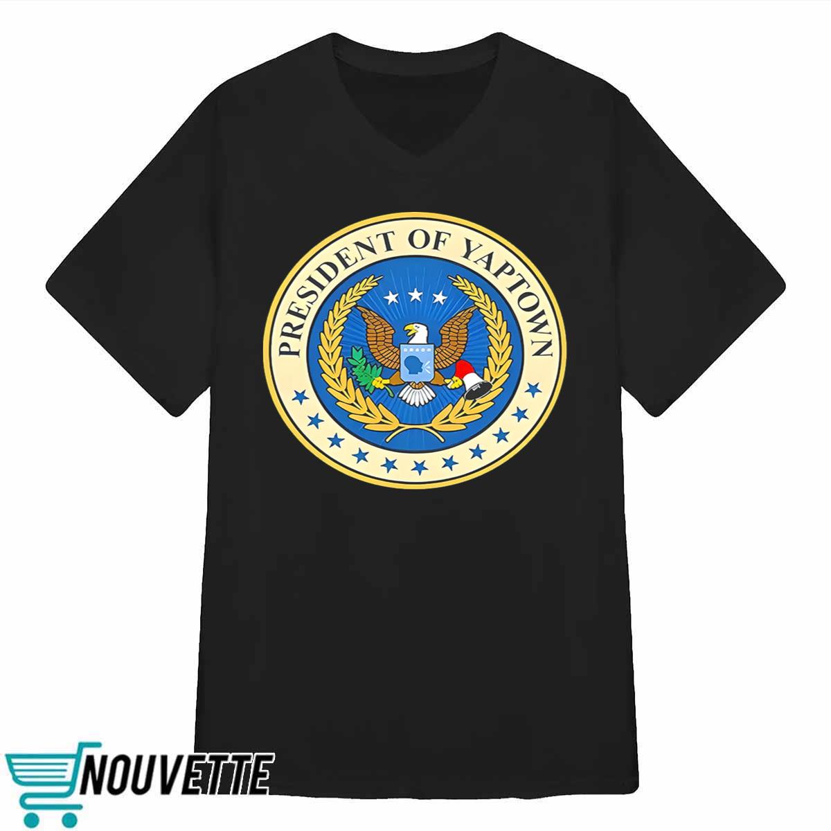 President Of Yaptown Shirt President Of Yaptown Shirt