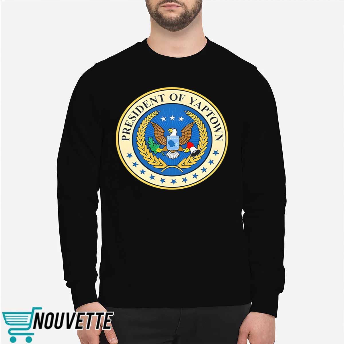 President Of Yaptown Shirt President Of Yaptown Shirt