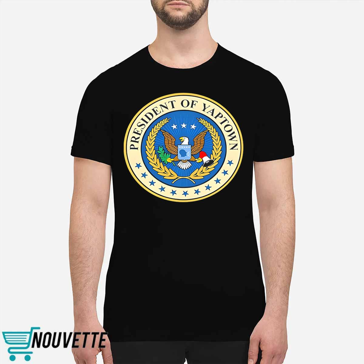 President Of Yaptown Shirt President Of Yaptown Shirt