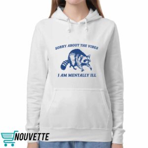 Raccoon Sorry About The Vibes I Am Mentally Ill Shirt