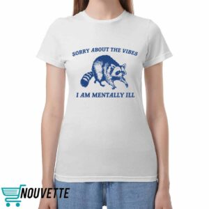 Raccoon Sorry About The Vibes I Am Mentally Ill Shirt Raccoon Sorry About The Vibes I Am Mentally Ill Shirt