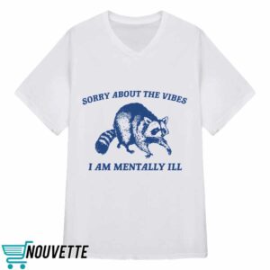Raccoon Sorry About The Vibes I Am Mentally Ill Shirt