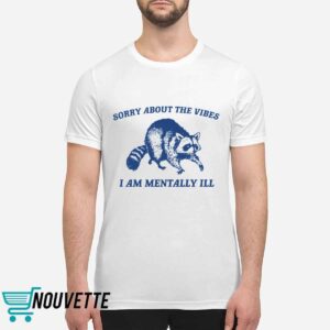 Raccoon Sorry About The Vibes I Am Mentally Ill Shirt