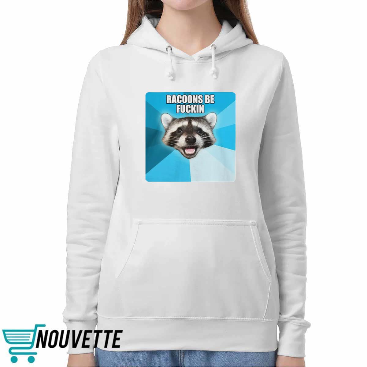 Racoons Be Fuckin Shirt Racoons Be Fuckin Shirt