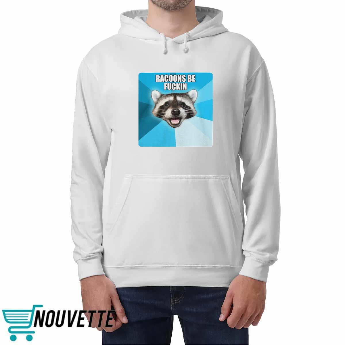 Racoons Be Fuckin Shirt Racoons Be Fuckin Shirt