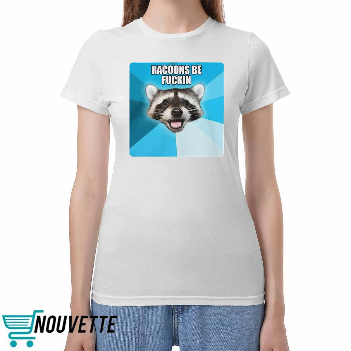 Racoons Be Fuckin Shirt Racoons Be Fuckin Shirt