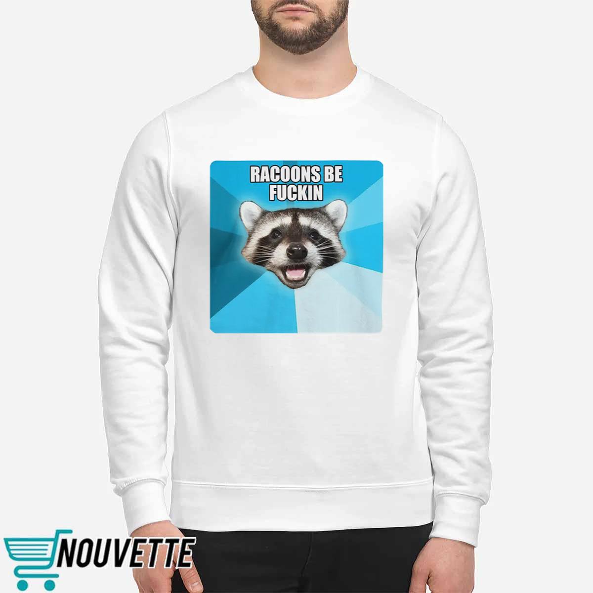 Racoons Be Fuckin Shirt Racoons Be Fuckin Shirt