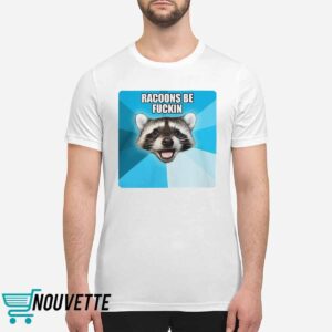 Racoons Be Fuckin Shirt 1 Racoons Be Fuckin Shirt