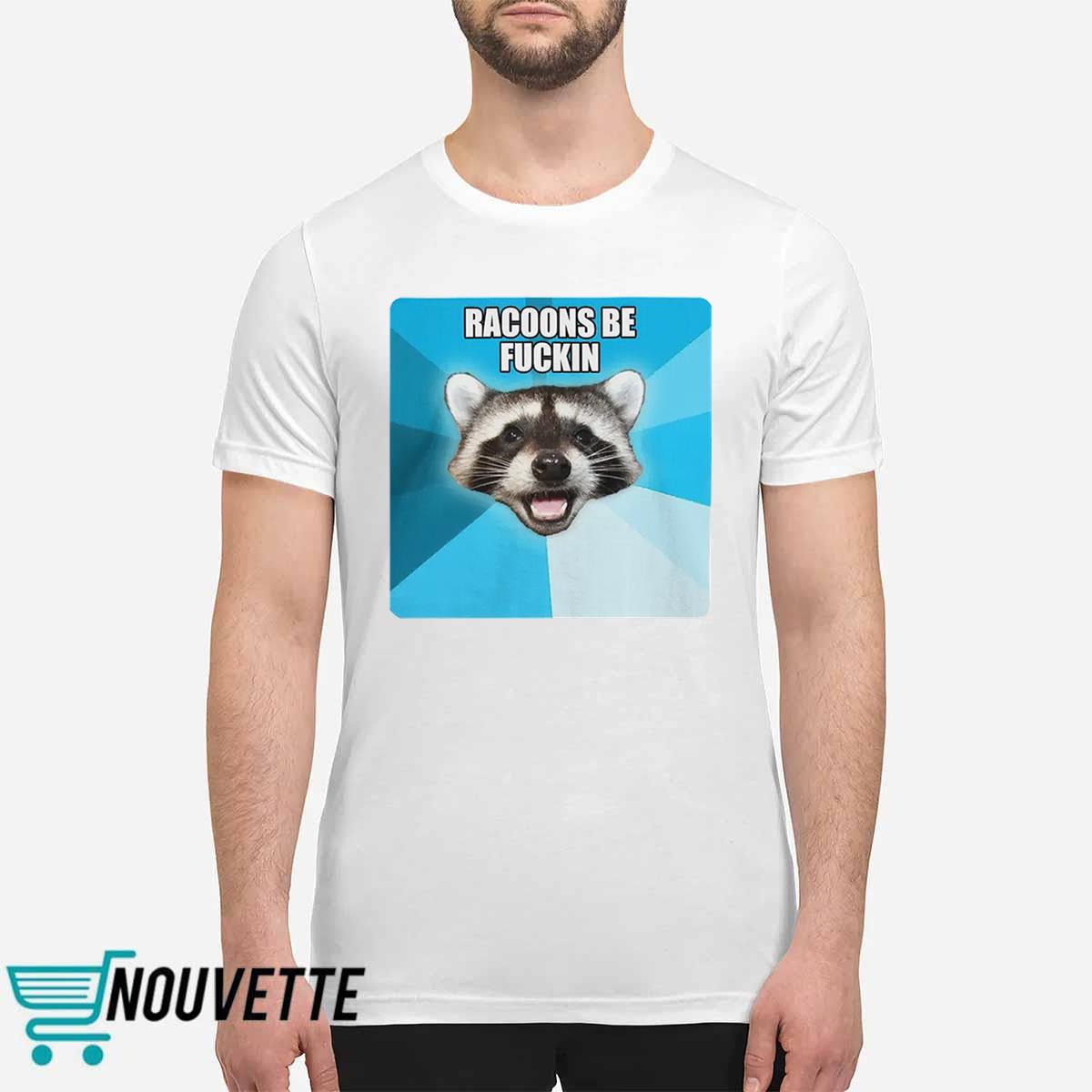 Racoons Be Fuckin Shirt Racoons Be Fuckin Shirt