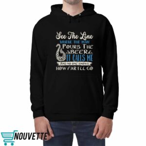 See That Line Where The Man Pours The Beer It Calls Me Shirt