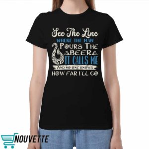 See That Line Where The Man Pours The Beer It Calls Me Shirt See That Line Where The Man Pours The Beer It Calls Me Shirt