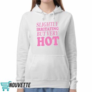 Slightly Irritating But Very Hot Shirt