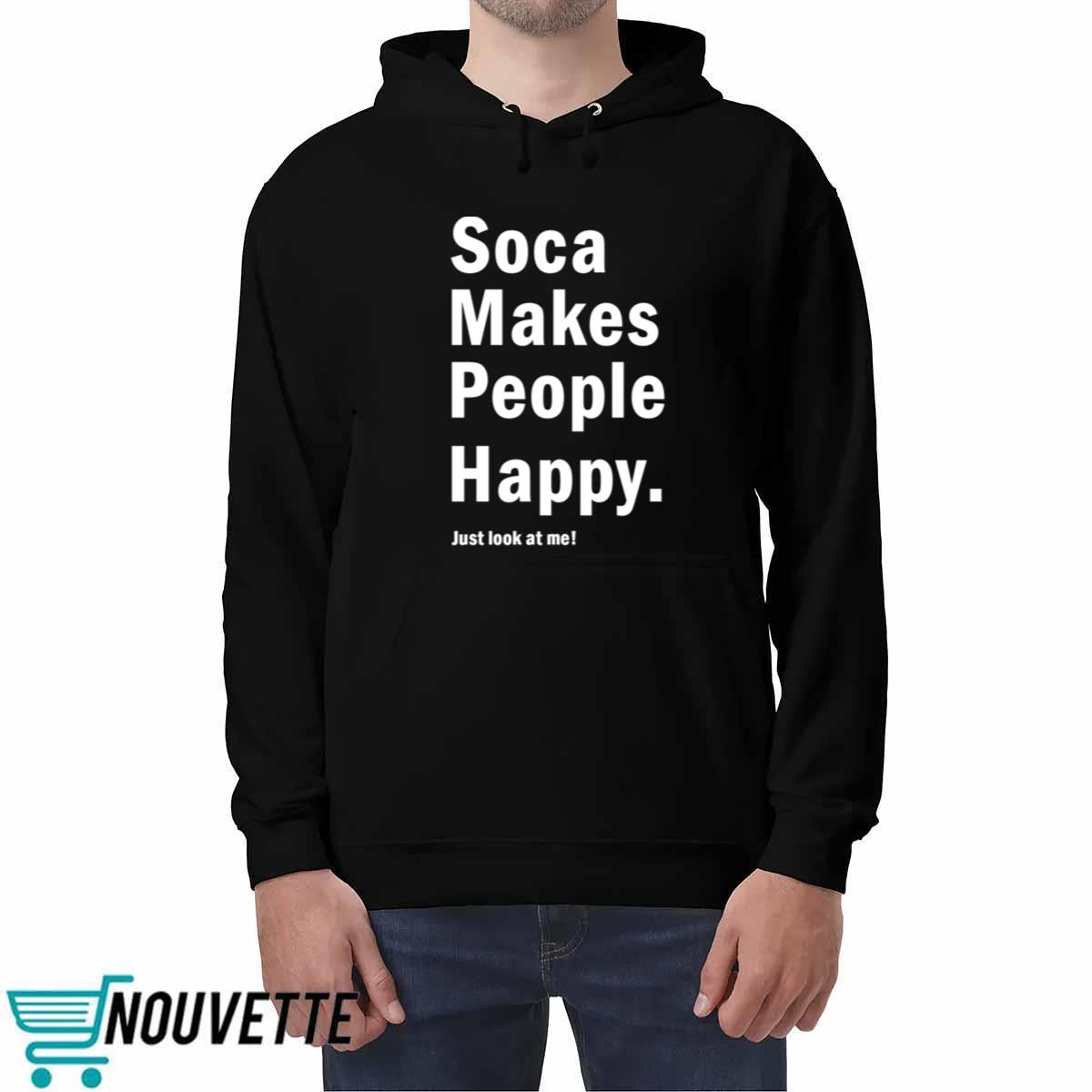Soca Makes People Happy Just Look At Me Shirt Soca Makes People Happy Just Look At Me Shirt