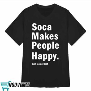 Soca Makes People Happy Just Look At Me Shirt 3 Soca Makes People Happy Just Look At Me Shirt