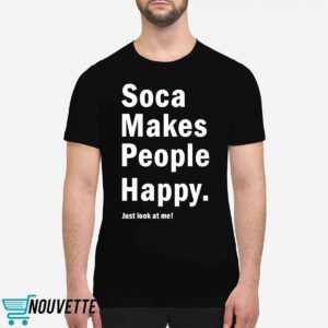 Soca Makes People Happy Just Look At Me Shirt 2 Soca Makes People Happy Just Look At Me Shirt