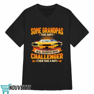 Some Grandpas Take Naps Real Grandpas Drive Challenger Then Take A Nap Shirt