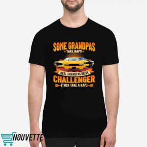Some Grandpas Take Naps Real Grandpas Drive Challenger Then Take A Nap Shirt
