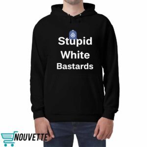 Stupid White Bastards Shirt 4 Stupid White Bastards Shirt