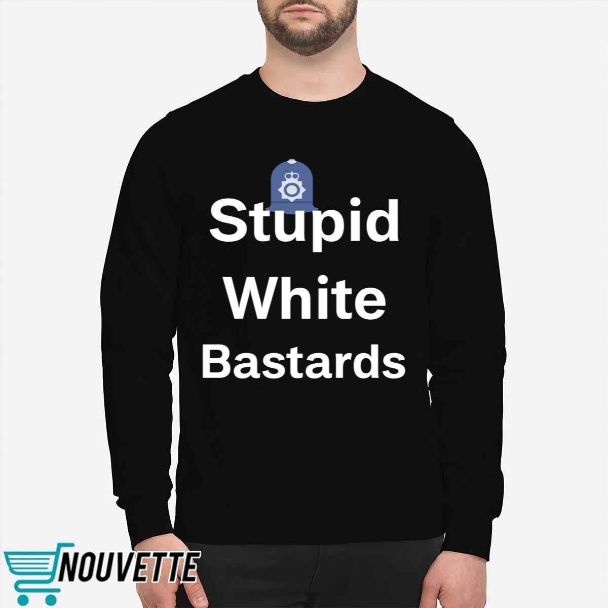 Stupid White Bastards Shirt Stupid White Bastards Shirt