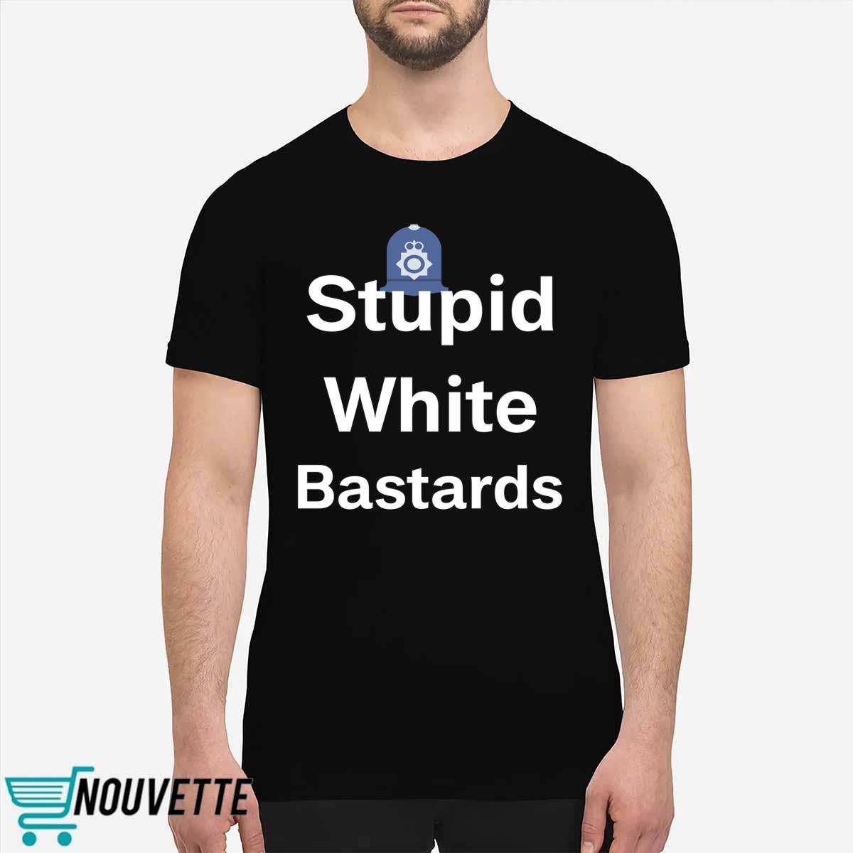 Stupid White Bastards Shirt Stupid White Bastards Shirt