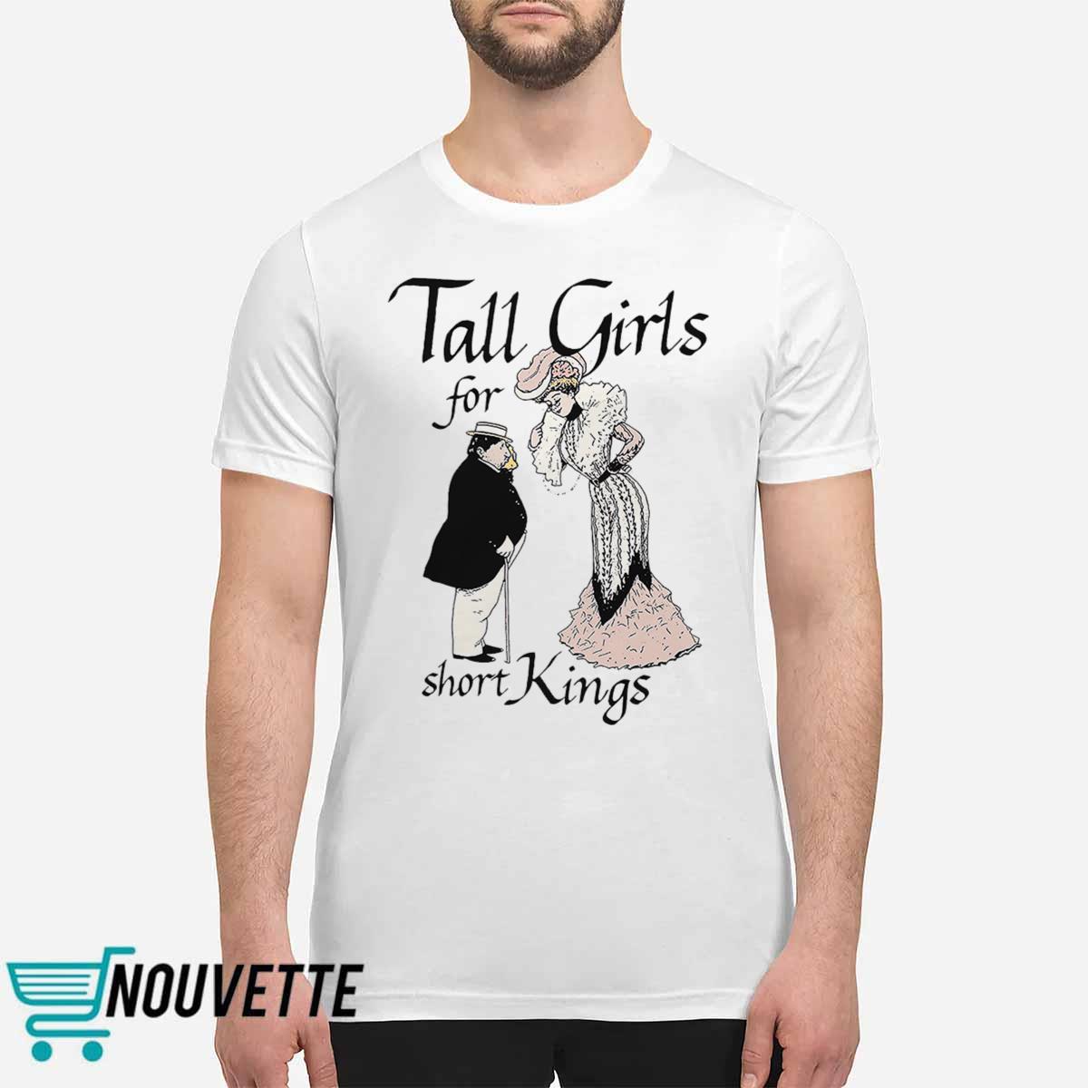 Tall Girls For Short Kings Shirt Tall Girls For Short Kings Shirt