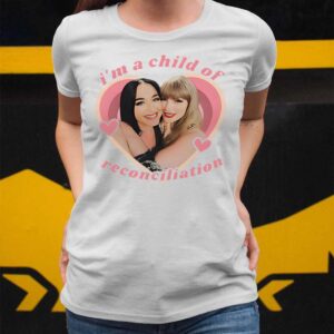 Taylor And Katy Perry I’m A Child Of Reconciliation Shirt