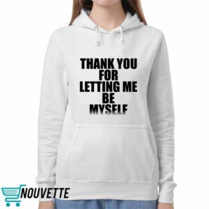 Thank You For Letting Me Be Myself Shirt
