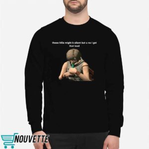 These Hills Might B Silent But U No I Got That Loud Shirt
