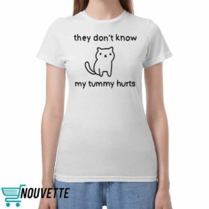 They Don’t Know My Tummy Hurts Shirt They Don’t Know My Tummy Hurts Shirt