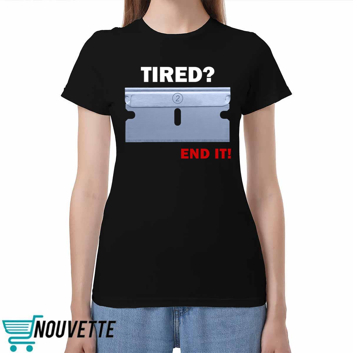 Tired End It Shirt Tired End It Shirt