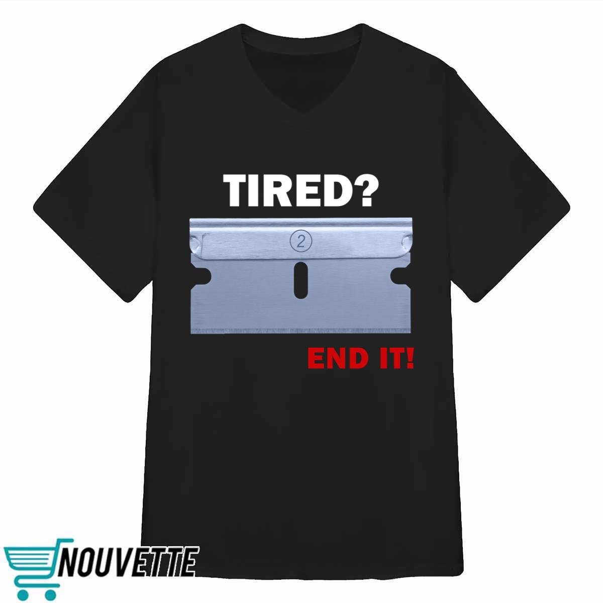 Tired End It Shirt Tired End It Shirt