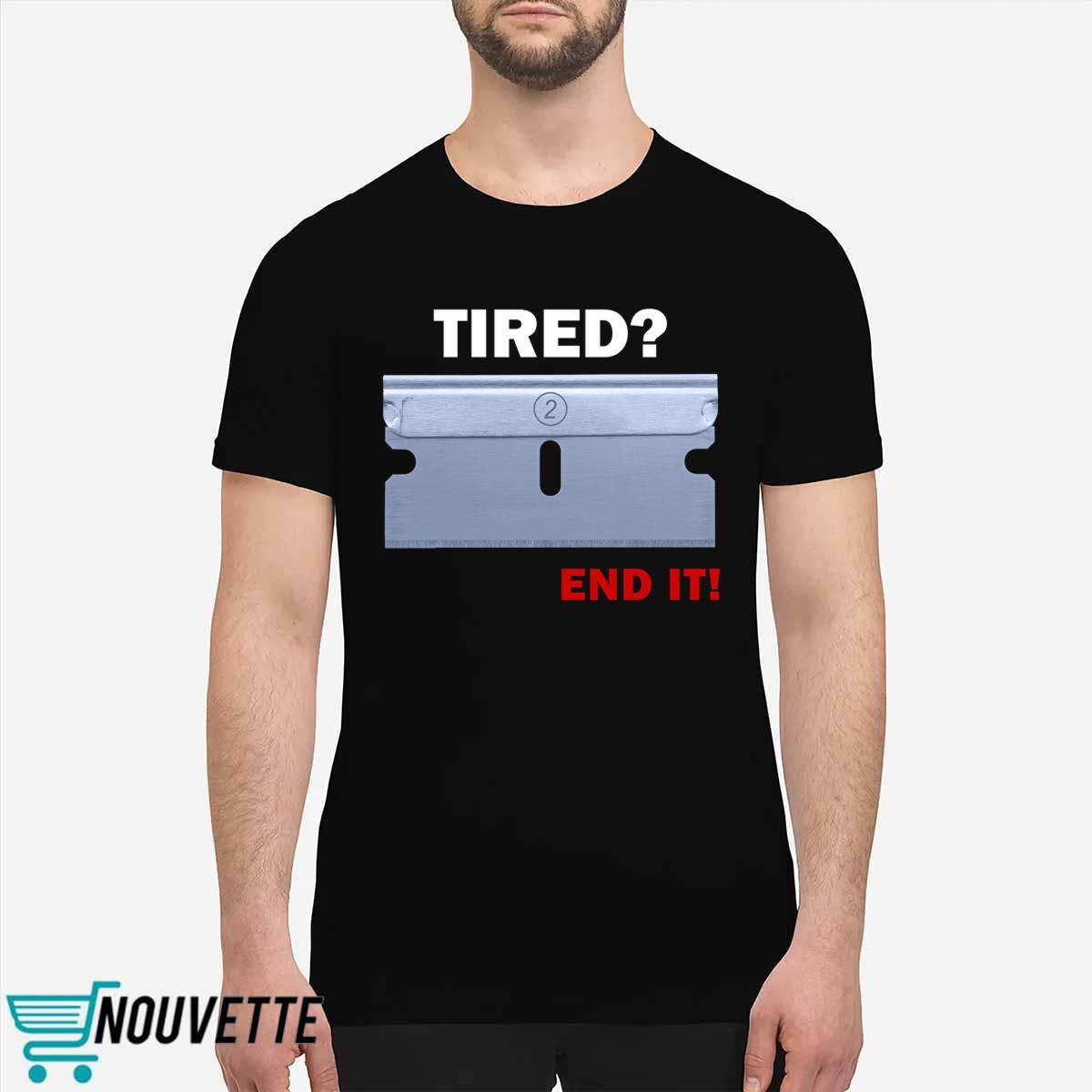 Tired End It Shirt Tired End It Shirt