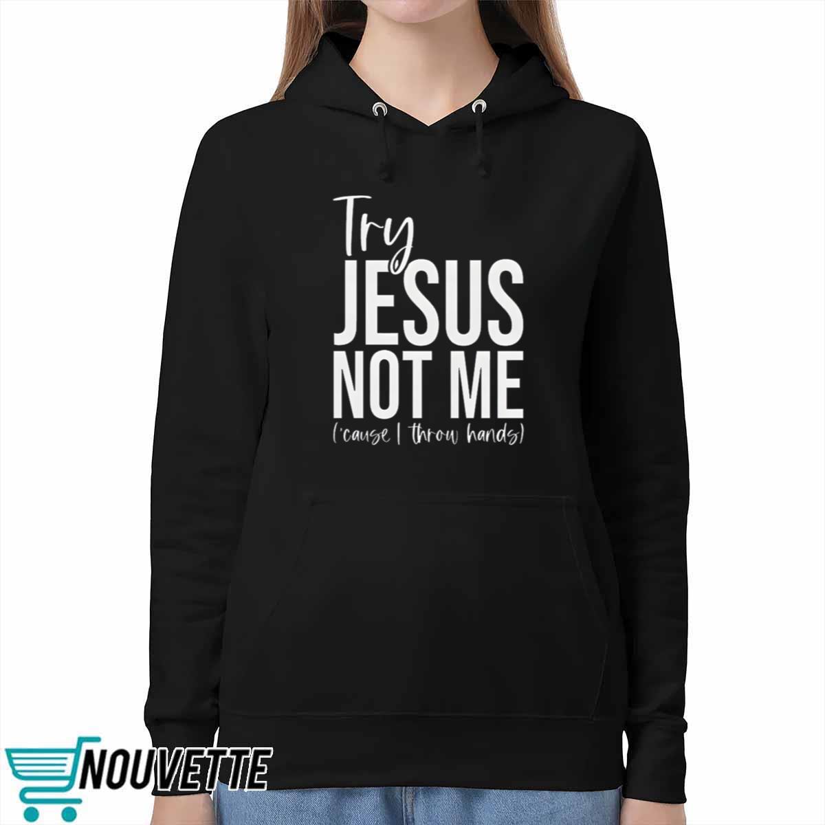 Try Jesus Not Me Shirt Try Jesus Not Me Shirt
