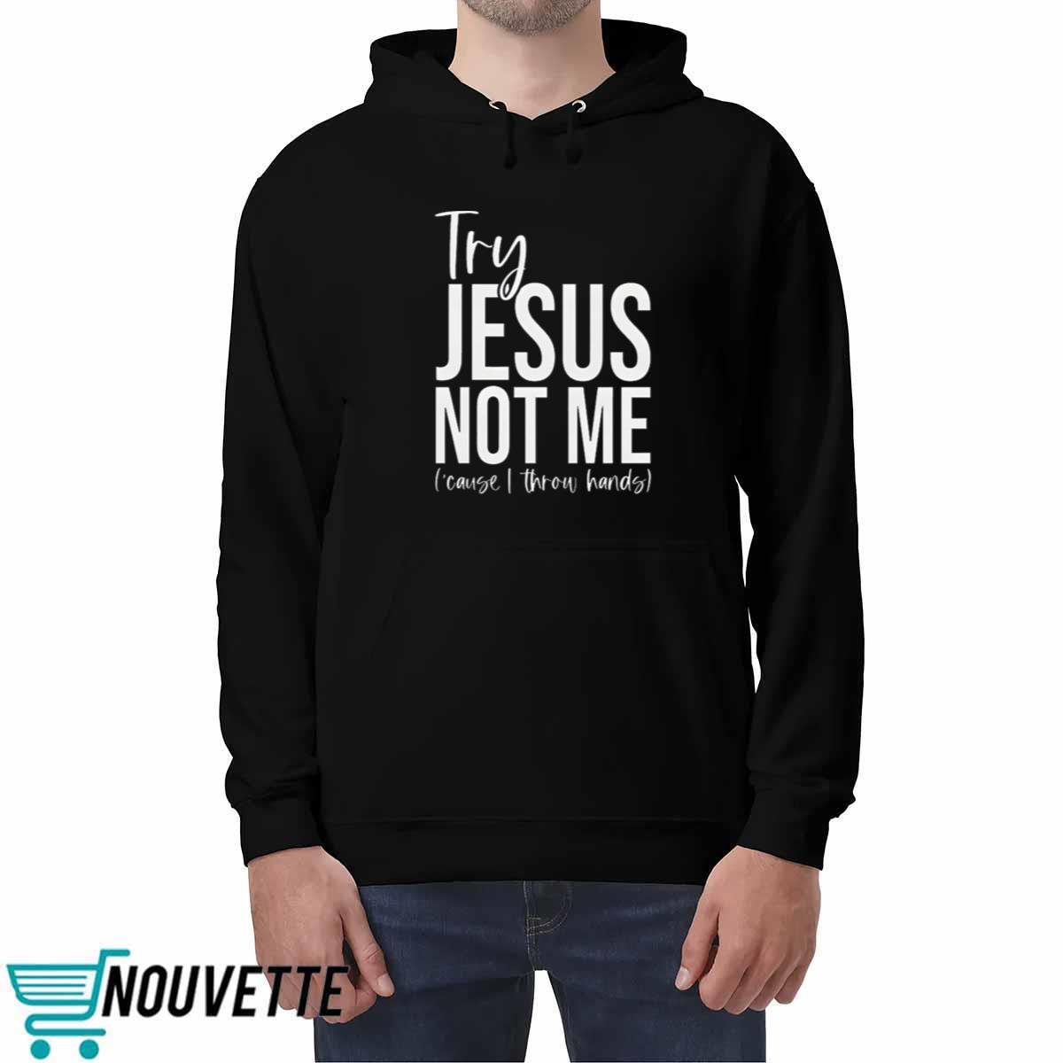 Try Jesus Not Me Shirt Try Jesus Not Me Shirt