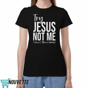 Try Jesus Not Me Shirt Try Jesus Not Me Shirt