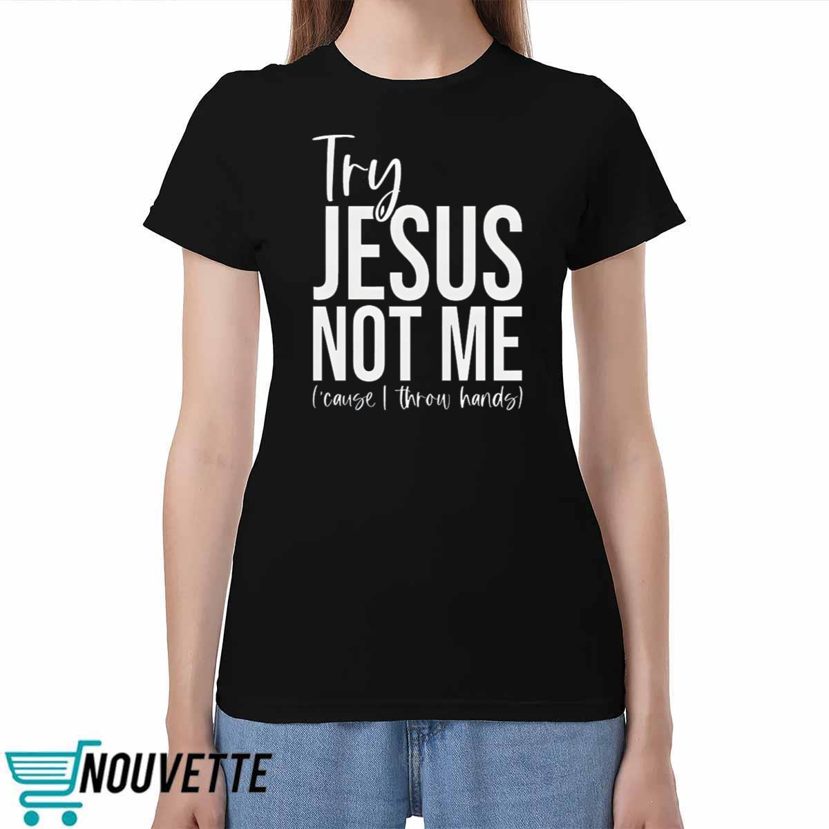 Try Jesus Not Me Shirt Try Jesus Not Me Shirt