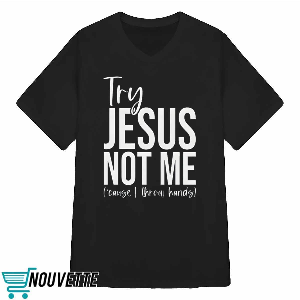 Try Jesus Not Me Shirt Try Jesus Not Me Shirt