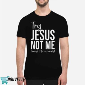 Try Jesus Not Me Shirt 1 Try Jesus Not Me Shirt