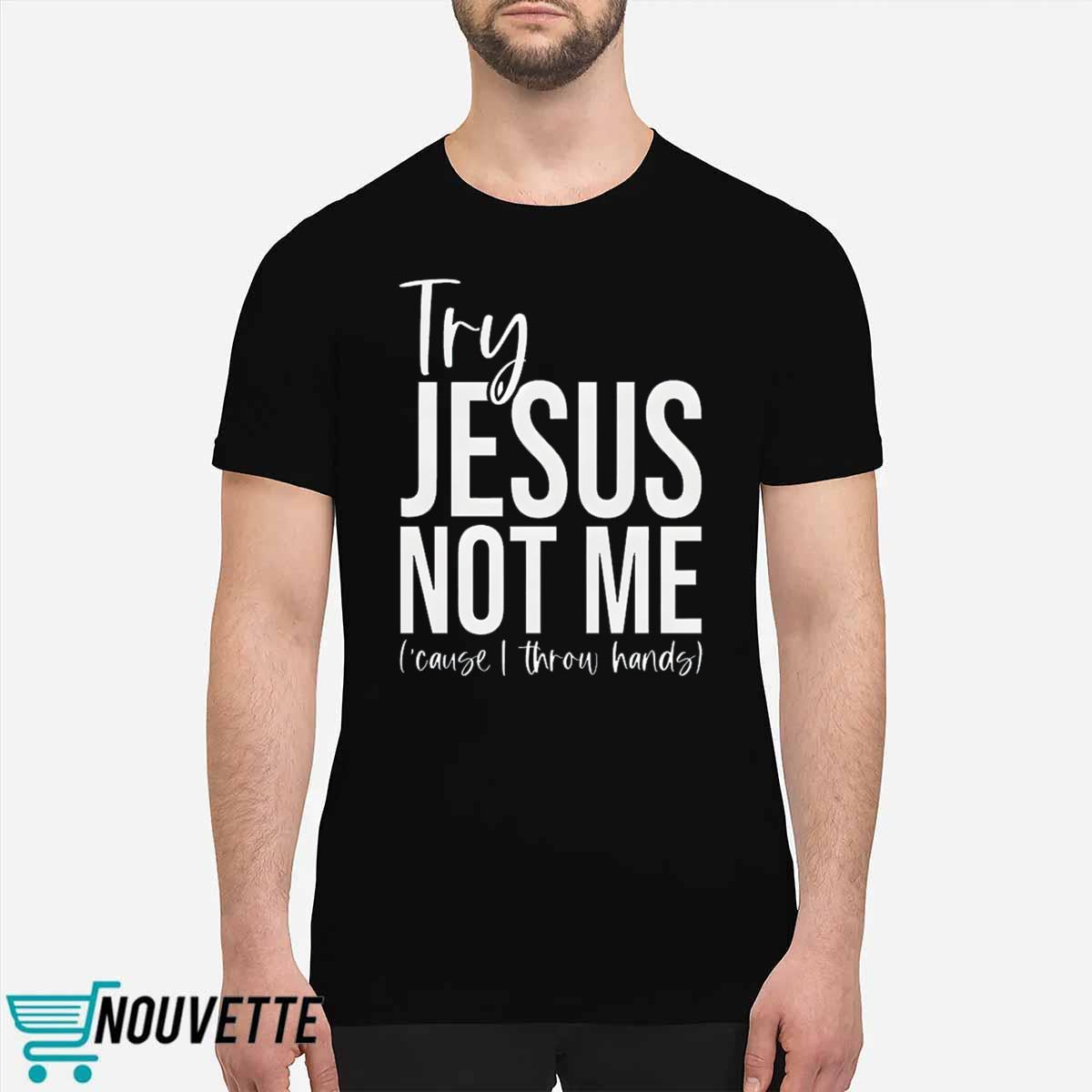 Try Jesus Not Me Shirt Try Jesus Not Me Shirt