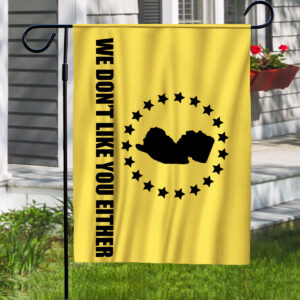 We Dont Like You Either Flag 1 We Don't Like You Either House Flag3