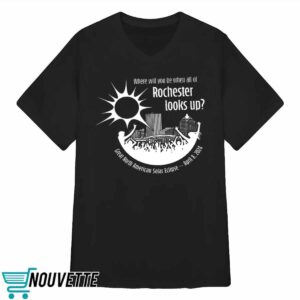 Where Will You Be When All Of Rochester Looks Up Shirt 4 7