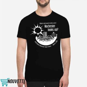 Where Will You Be When All Of Rochester Looks Up Shirt 6 11