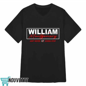 William Montgomery Ain't Never Gonna Stop Shirt 3 William Montgomery Ain't Never Gonna Stop Shirt