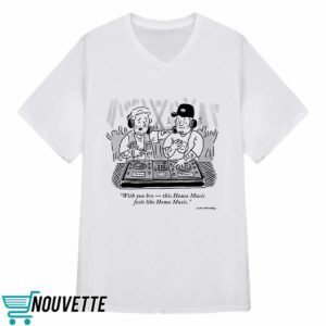 With You Bro This House Music Feels Like Home Music Shirt 3 With You Bro This House Music Feels Like Home Music Shirt
