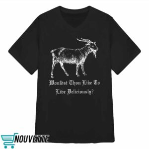 Wouldst Thou Like To Live Deliciously Shirt