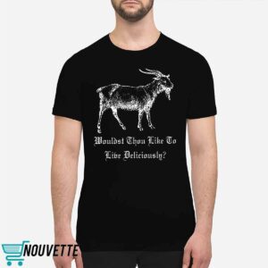 Wouldst Thou Like To Live Deliciously Shirt