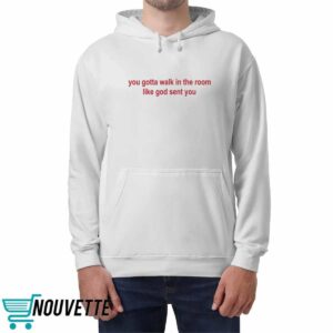 You Gotta Walk In The Room Like God Sent You Shirt