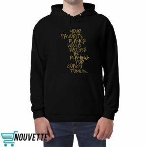 Your Favorite Player Would Rather Be Playing For Coach Tomlin Shirt 5 Your Favorite Player Would Rather Be Playing For Coach Tomlin Shirt