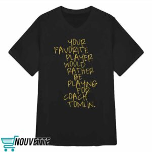 Your Favorite Player Would Rather Be Playing For Coach Tomlin Shirt 3 Your Favorite Player Would Rather Be Playing For Coach Tomlin Shirt
